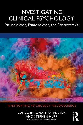 Investigating Clinical Psychology: Pseudoscience, Fringe Science, and Controversies by Jonathan N. Stea