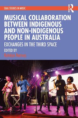 Musical Collaboration Between Indigenous and Non-Indigenous People in Australia: Exchanges in The Third Space by Katelyn Barney