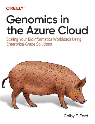 Genomics in the Azure Cloud: Scaling Your Bioinformatics Workloads Using Enterprise-Grade Solutions book