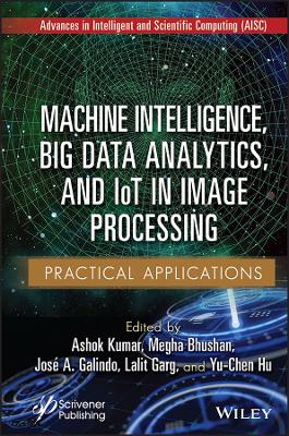 Machine Intelligence, Big Data Analytics, and IoT in Image Processing: Practical Applications book