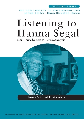 Listening to Hanna Segal: Her Contribution to Psychoanalysis by Jean-Michel Quinodoz