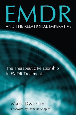 EMDR and the Relational Imperative: The Therapeutic Relationship in EMDR Treatment by Mark Dworkin