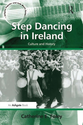 Step Dancing in Ireland: Culture and History by Catherine E. Foley