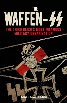 The Waffen-SS: The Third Reich's Most Infamous Military Organization by Nigel Cawthorne