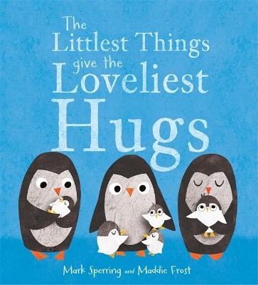 The Littlest Things Give the Loveliest Hugs by Mark Sperring