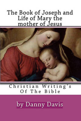 Christian Writing's Of The Bible: The History Of Joseph The Carpenter And Mary The Mother Of Jesus book
