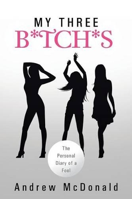 My Three B*tch*s: The Personal Diary of a Fool book