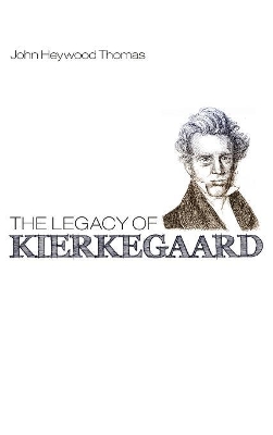 The Legacy of Kierkegaard by John Heywood Thomas