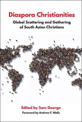 Diaspora Christianities: Global Scattering and Gathering of South Asian Christians book