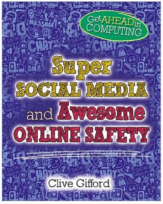 Get Ahead in Computing: Super Social Media and Awesome Online Safety book