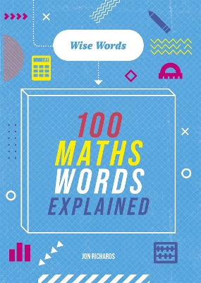 Wise Words: 100 Maths Words Explained by Jon Richards