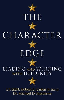 The Character Edge: Leading and Winning with Integrity by Robert L Caslen