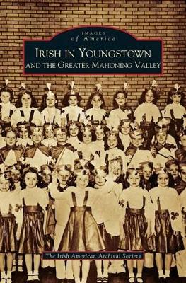 Irish in Youngstown and the Greater Mahoning Valley by Irish-American Archival Society