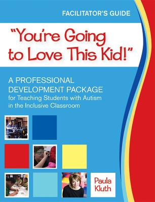 You're Going to Love This Kid!: A Professional Development Package for Teaching Students with Autism in the Inclusive Classroom by Paula Kluth