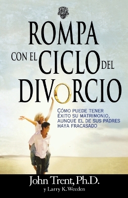 Rompa con el ciclo del divorcio: Cómo puede tener éxito su matrimonio, aunque el de sus padres haya fracasado book