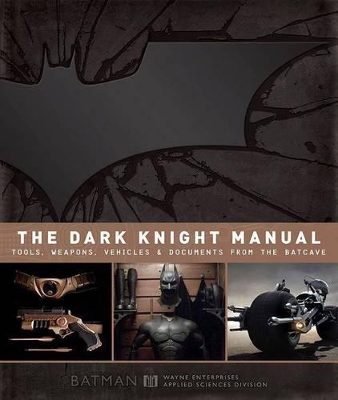 Dark Knight Manual: Tools, Weapons, Vehicles & Documents from the Batcave book