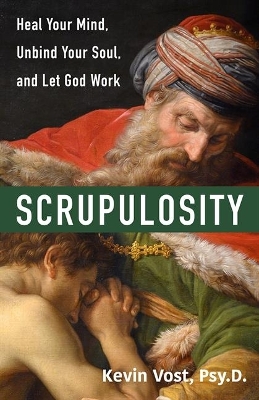 Scrupulosity: Heal Your Mind, Unbind Your Soul, and Let God Work book