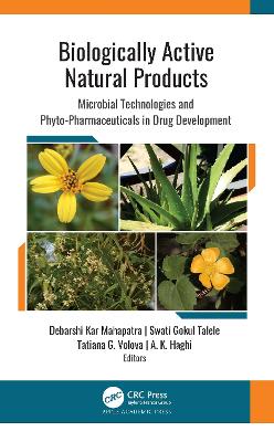 Biologically Active Natural Products: Microbial Technologies and Phyto-Pharmaceuticals in Drug Development by Debarshi Kar Mahapatra