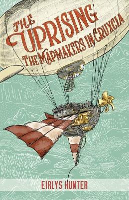 The Uprising: The Mapmakers in Cruxcia by Eirlys Hunter