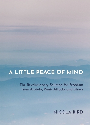 A Little Peace of Mind: The Revolutionary Solution for Freedom from Anxiety, Panic Attacks and Stress book