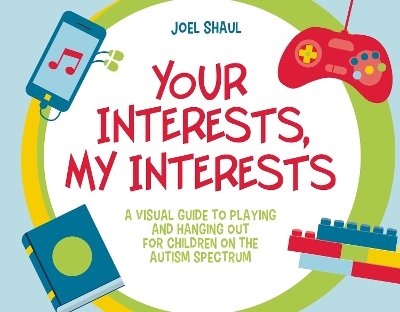 Your Interests, My Interests: A Visual Guide to Playing and Hanging Out for Children on the Autism Spectrum book