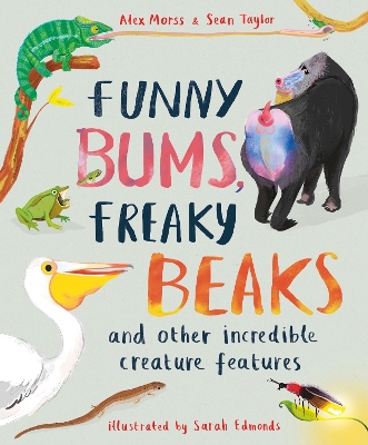 Funny Bums, Freaky Beaks: and Other Incredible Creature Features by Alex Morss