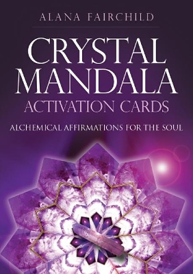 Crystal Mandala Activation Cards: Alchemical Affirmations for the Soul by Alana Fairchild