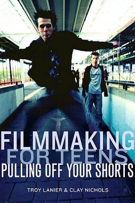 Filmmaking for Teens: Pulling Off Your Shorts book
