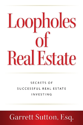 Loopholes of Real Estate: Secrets of Successful Real Estate Investing by Garrett Sutton