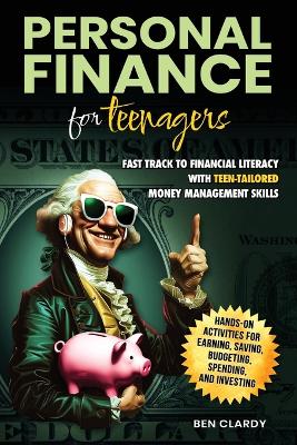 Personal Finance for Teenagers: Fast Track to Financial Literacy with Teen-Tailored Money Management Skills - Hands-On Activities for Earning, Saving, Budgeting, Spending, and Investing book