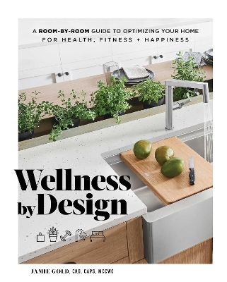 Wellness by Design: A Room-by-Room Guide to Optimizing Your Home for Health, Fitness, and Happiness book