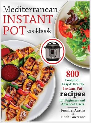 Mediterranean Instant Pot Cookbook: 800 Foolproof, Easy & Healthy Instant Pot Recipes for Beginners and Advanced Users book