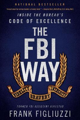 The FBI Way: Inside the Bureau's Code of Excellence by Frank Figliuzzi
