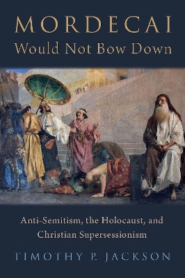 Mordecai Would Not Bow Down: Anti-Semitism, the Holocaust, and Christian Supersessionism book