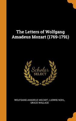 The Letters of Wolfgang Amadeus Mozart (1769-1791) by Wolfgang Amadeus Mozart