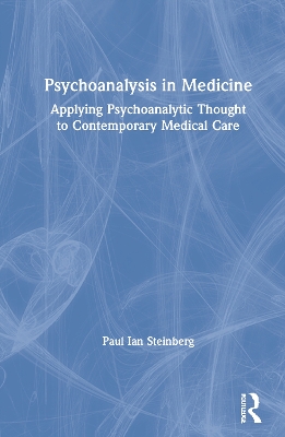 Psychoanalysis in Medicine: Applying Psychoanalytic Thought to Contemporary Medical Care book