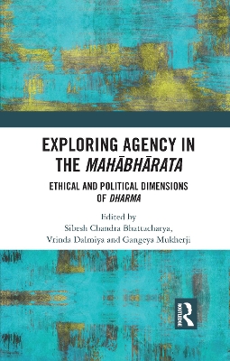 Exploring Agency in the Mahabharata: Ethical and Political Dimensions of Dharma by Sibesh Chandra Bhattacharya