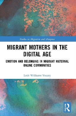 Migrant Mothers in the Digital Age: Emotion and Belonging in Migrant Maternal Online Communities book