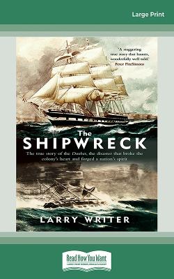 The Shipwreck: The true story of the Dunbar, the disaster that broke the colony's heart and forged a nation's spirit by Larry Writer