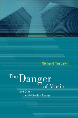 Danger of Music and Other Anti-Utopian Essays by Richard Taruskin