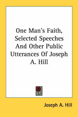 One Man's Faith, Selected Speeches and Other Public Utterances of Joseph A. Hill book