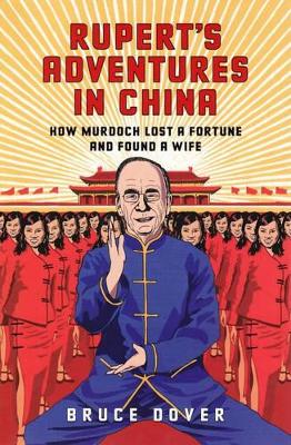 Rupert's Adventures in China: How Murdoch Lost a Fortune and Found a Wife by Bruce Dover