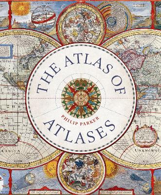 Atlas of Atlases: Exploring the most important atlases in history and the cartographers who made them book