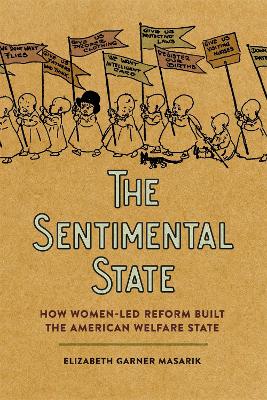 The Sentimental State: How Women-Led Reform Built the American Welfare State by Elizabeth Garner Masarik