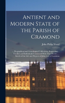 Antient and Modern State of the Parish of Cramond: ... Biographical and Genealogical Collections, Respecting ... Families and Individuals Connected With That District, ... Sketch of the Life and Projects of John Law of Lauriston by John Philip Wood