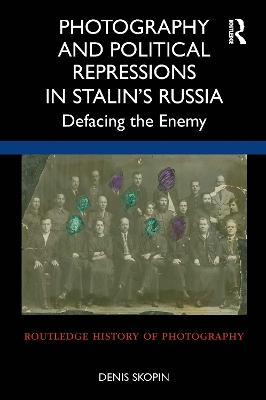 Photography and Political Repressions in Stalin’s Russia: Defacing the Enemy book
