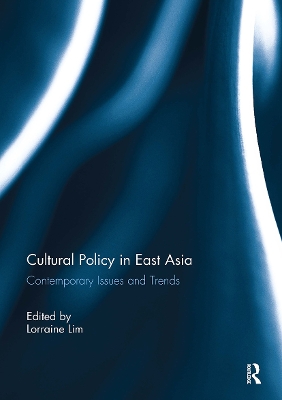 Cultural Policy in East Asia: Contemporary Issues and Trends by Lorraine Lim