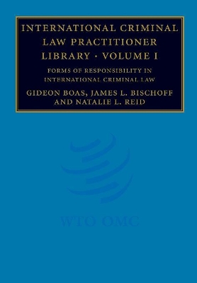 International Criminal Law Practitioner Library: Volume 1, Forms of Responsibility in International Criminal Law by Gideon Boas