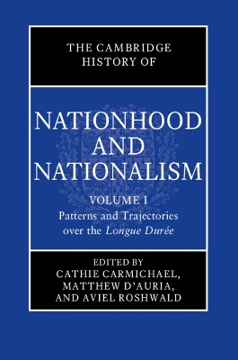 The Cambridge History of Nationhood and Nationalism: Volume 1, Patterns and Trajectories over the Longue Durée book