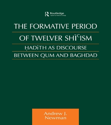 The Formative Period of Twelver Shi'ism: Hadith as Discourse Between Qum and Baghdad by Andrew J Newman